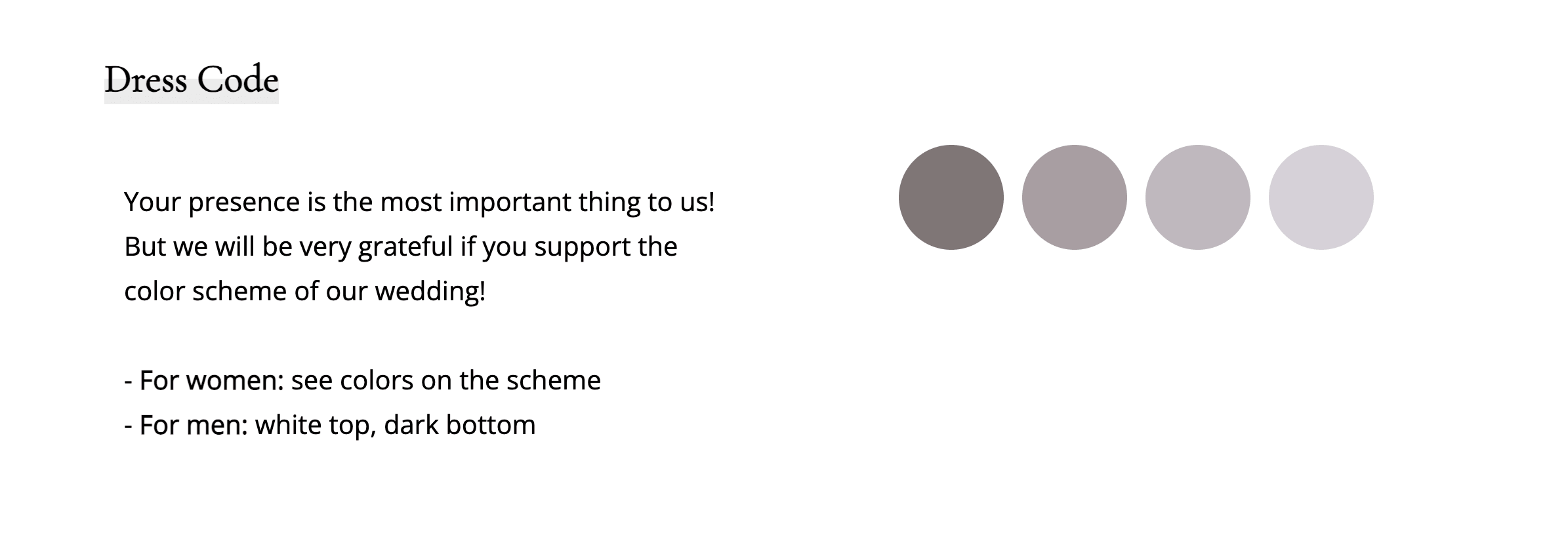 Una guía de vestimenta para bodas pide a los invitados que sigan la paleta de colores del evento. Las mujeres deben vestir colores de la paleta proporcionada, mientras que los hombres deben llevar un top blanco y un pantalón oscuro. El texto subraya que la presencia es lo más importante, pero que se agradece ir a juego con el tema. Cuatro muestras de color circulares a la derecha muestran una paleta neutra, que va del gris oscuro al gris topo suave y el gris claro.